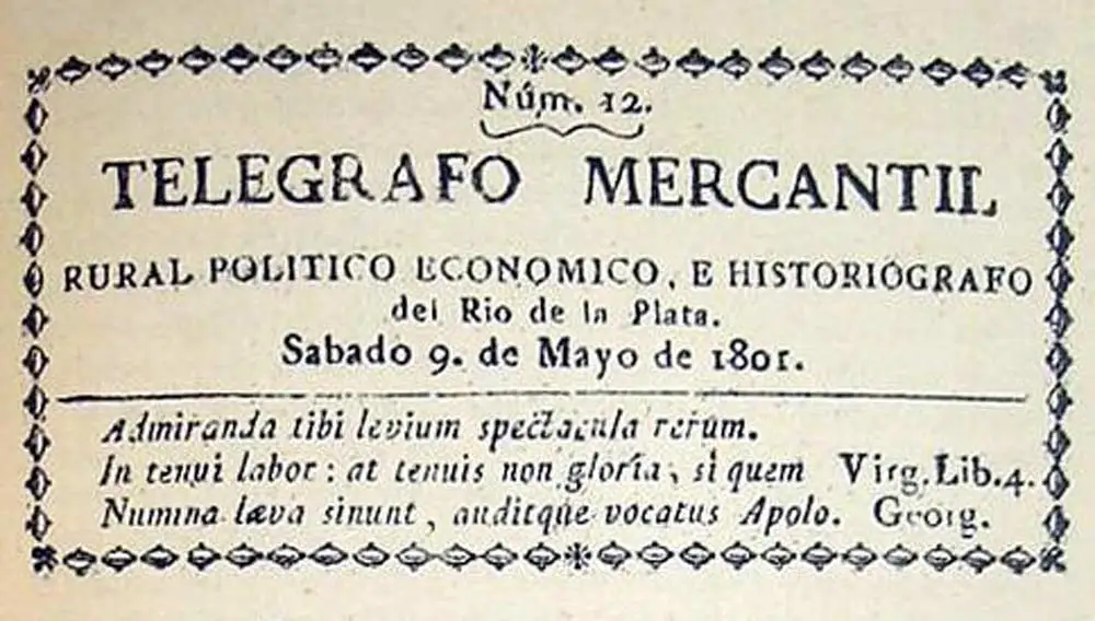 “TELÉGRAFO MERCANTIL, RURAL, POLÍTICO, ECONÓMICO E HISTORIOGRAFICO DEL RIO DE LA PLATA”
(Editó: 110 números, 2 suplementos y 13  ejemplares extraordinarios)
Clausurado por el Virrey Joaquín del Pino por la publicación de una crítica primer conflicto entre el gobierno y la libertad de expresión